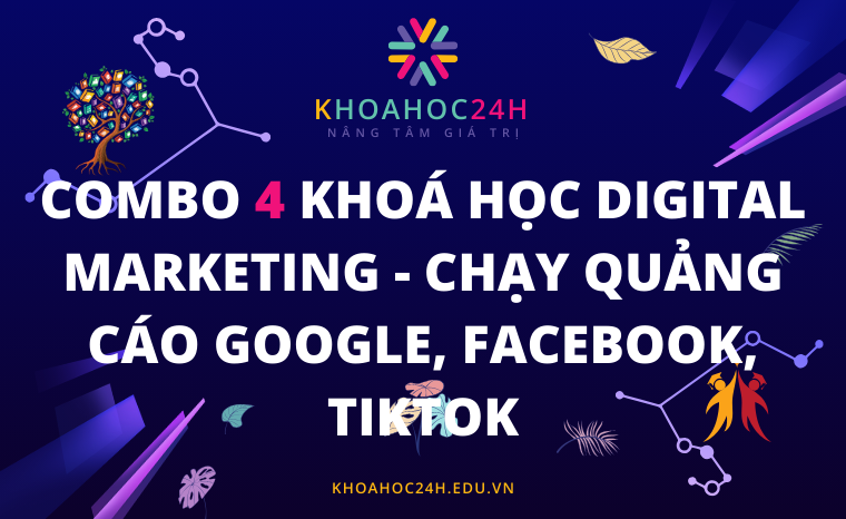 Combo 4 khoá học Digital Marketing - chạy quảng cáo Google, Facebook, TikTok
