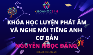 Khóa học luyện phát âm và nghe nói tiếng Anh cơ bản - Nguyễn Ngọc Đằng