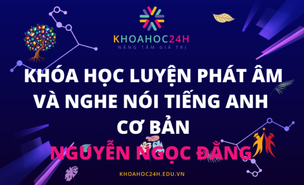 Khóa học luyện phát âm và nghe nói tiếng Anh cơ bản - Nguyễn Ngọc Đằng