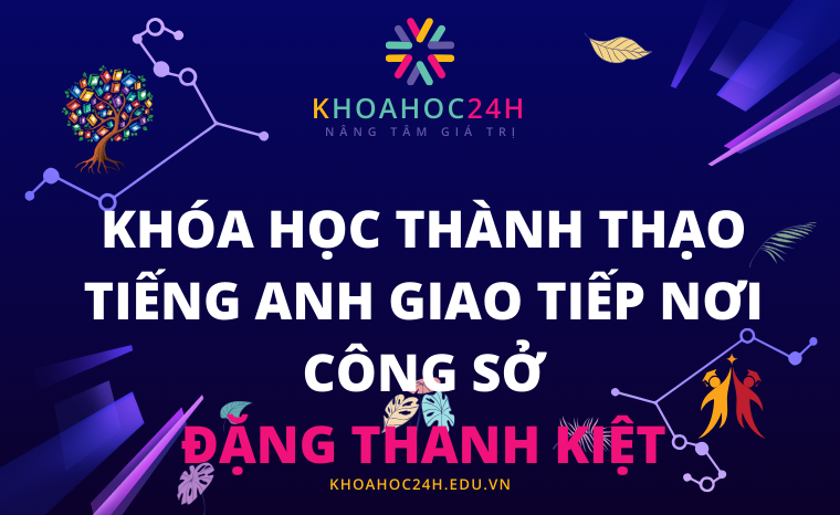 Khóa học thành thạo tiếng anh giao tiếp nơi công sở - Đặng Thanh Kiệt
