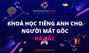 Khoá Học Tiếng Anh Cho Người Mất Gốc - Hà Bắc
