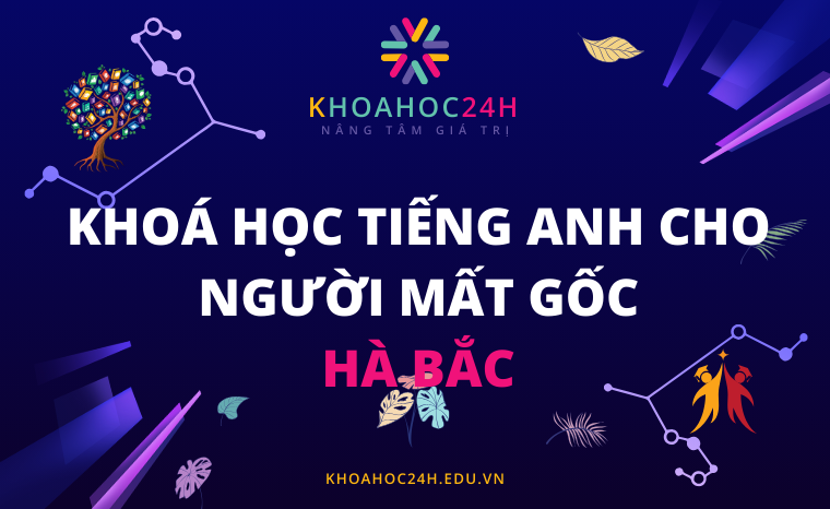 Khoá Học Tiếng Anh Cho Người Mất Gốc - Hà Bắc