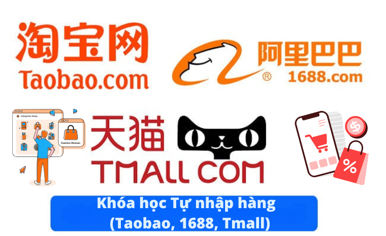 Khóa học Tự nhập hàng trên các trang thương mại điện tử Trung Quốc (Taobao, 1688, Tmall)